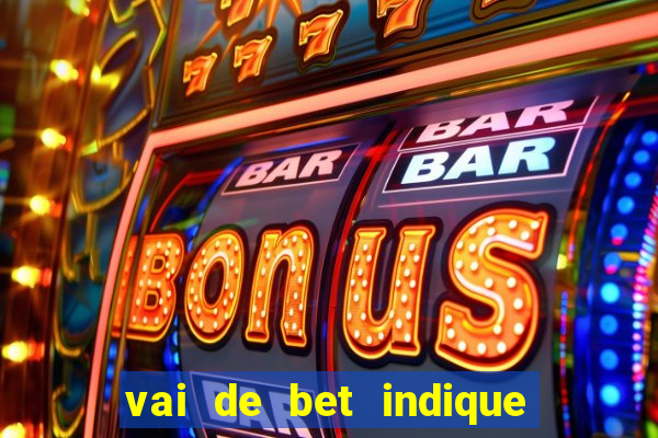 vai de bet indique e ganhe