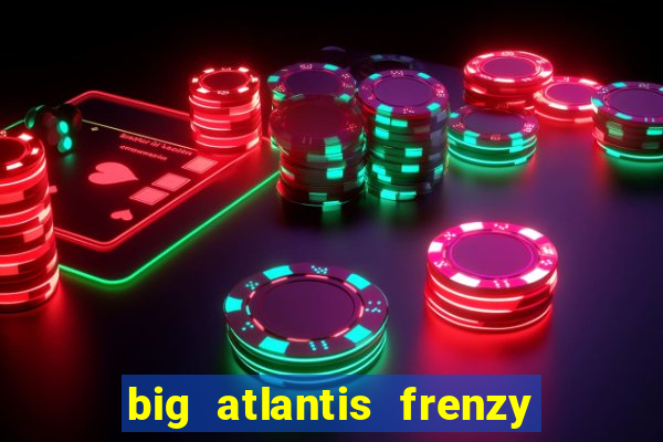 big atlantis frenzy slot free play