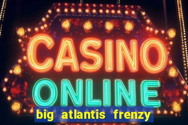 big atlantis frenzy slot free play