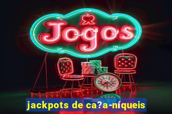 jackpots de ca?a-níqueis