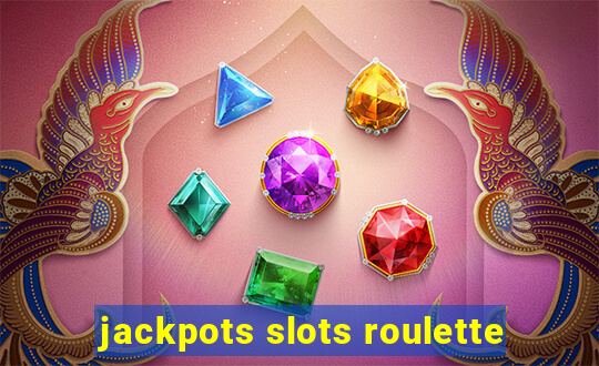 jackpots slots roulette