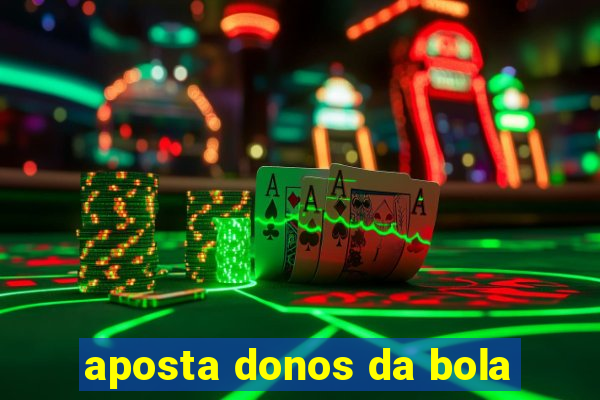 aposta donos da bola