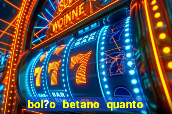 bol?o betano quanto tempo demora