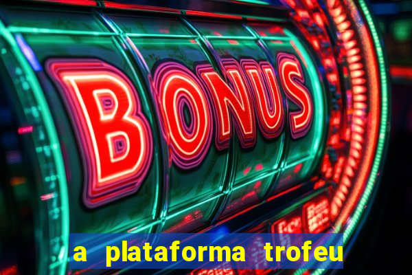 a plataforma trofeu bet é confiável