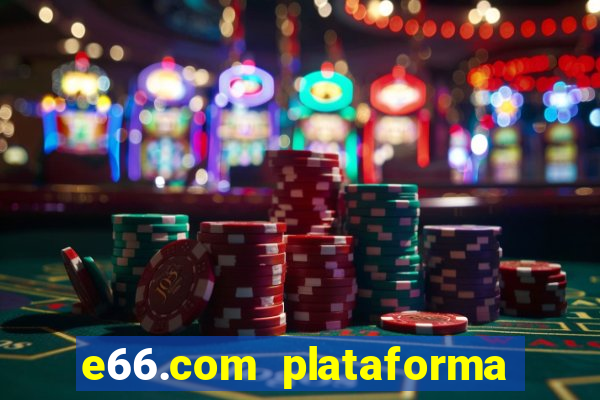 e66.com plataforma de jogos