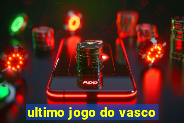 ultimo jogo do vasco