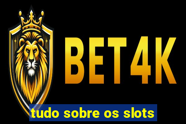 tudo sobre os slots