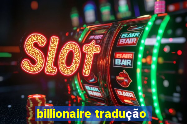 billionaire tradução