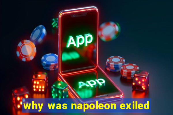 why was napoleon exiled