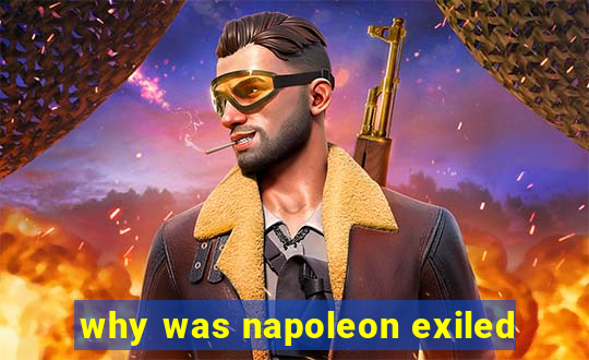 why was napoleon exiled