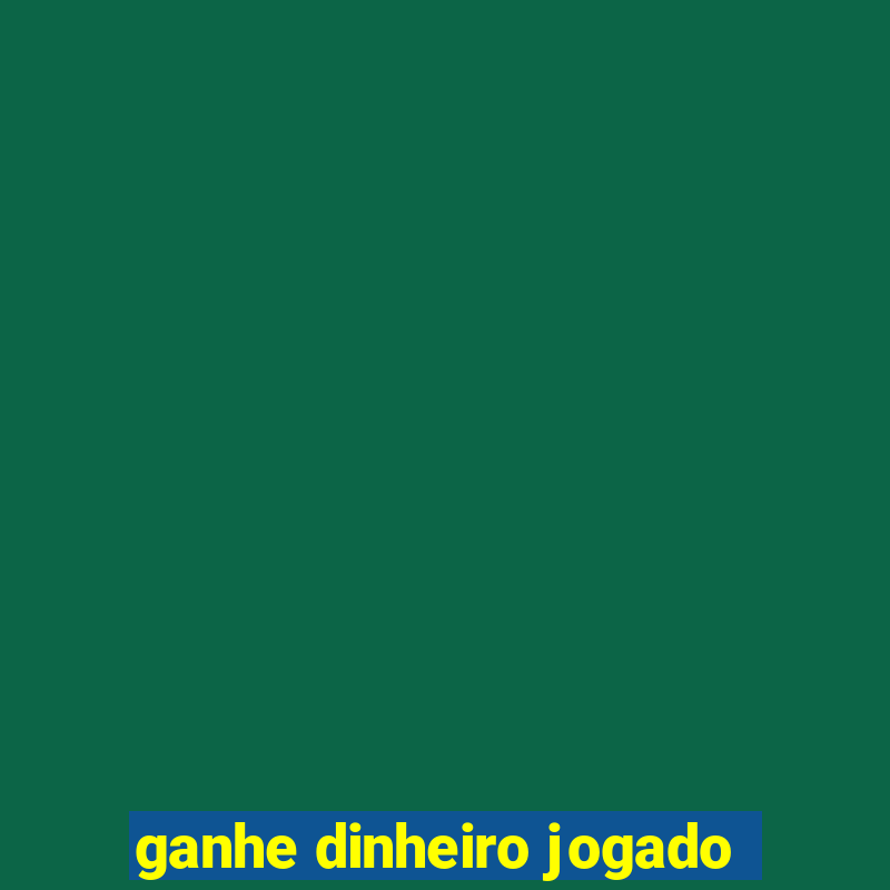 ganhe dinheiro jogado