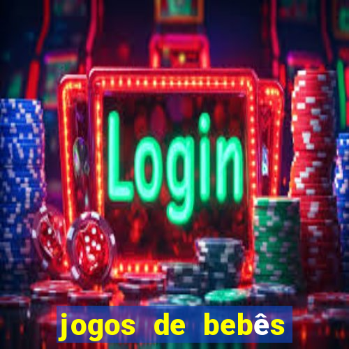 jogos de bebês para cuidar