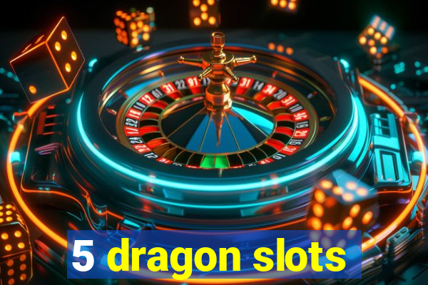 5 dragon slots