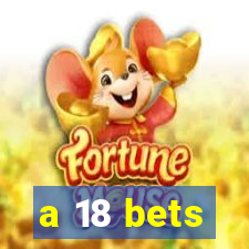 a 18 bets