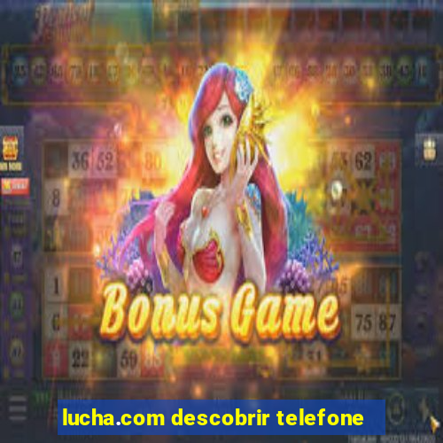 lucha.com descobrir telefone