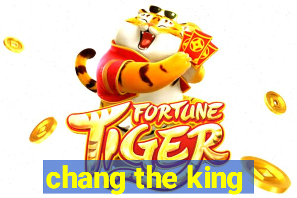 chang the king