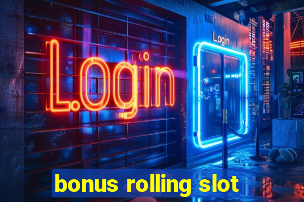 bonus rolling slot