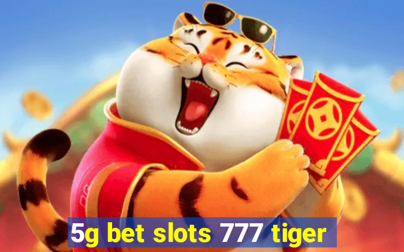 5g bet slots 777 tiger