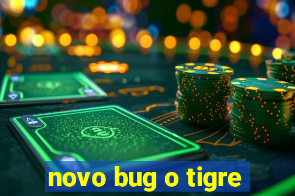 novo bug o tigre