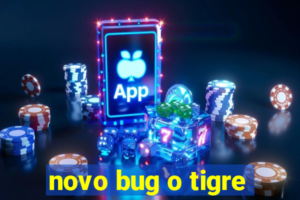 novo bug o tigre