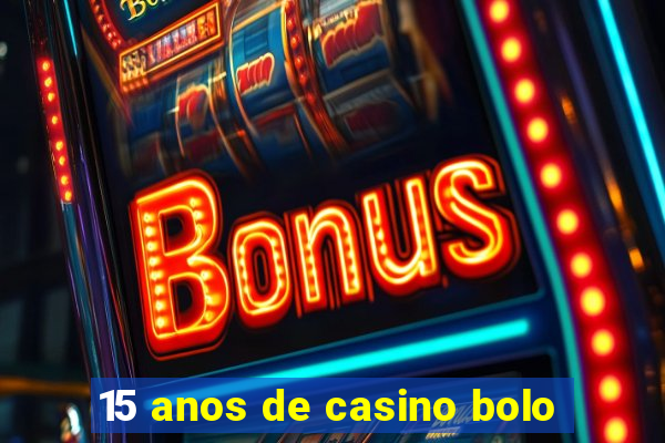 15 anos de casino bolo