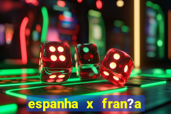 espanha x fran?a onde assistir ao vivo