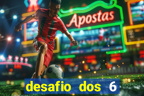 desafio dos 6 placares bet365