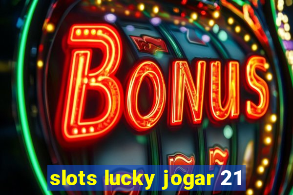 slots lucky jogar 21