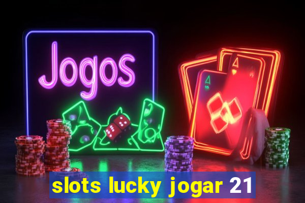 slots lucky jogar 21