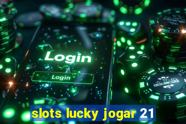 slots lucky jogar 21