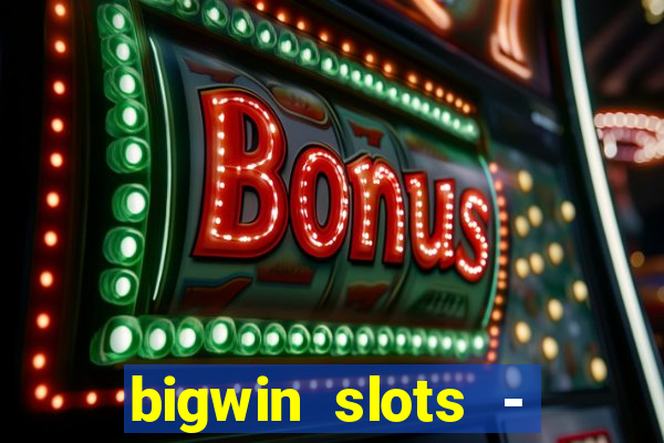 bigwin slots - slot machines