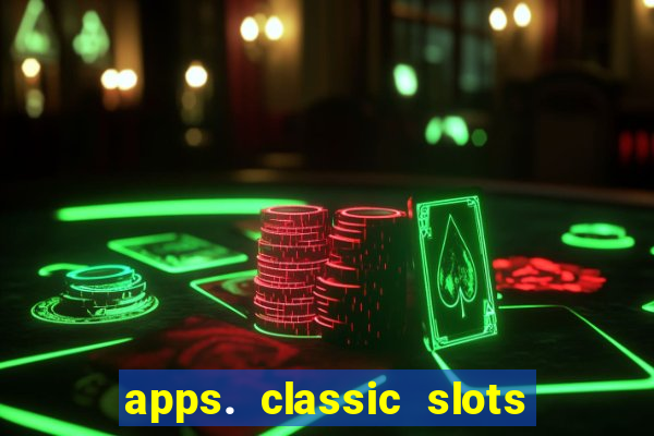 apps. classic slots - online game