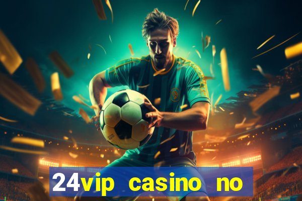 24vip casino no deposit bonus codes 2020