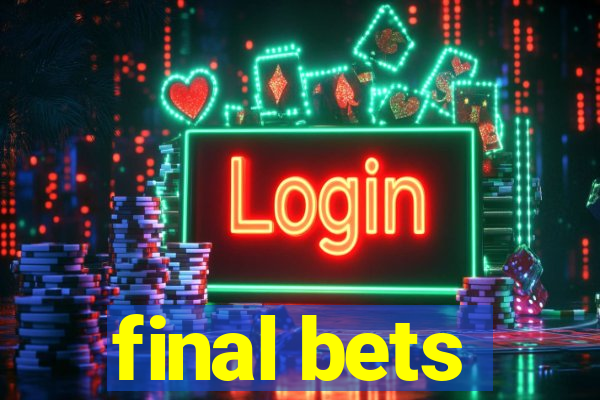 final bets