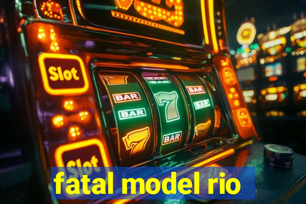 fatal model rio