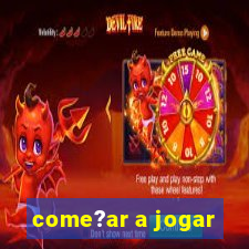 come?ar a jogar