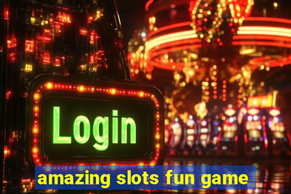 amazing slots fun game