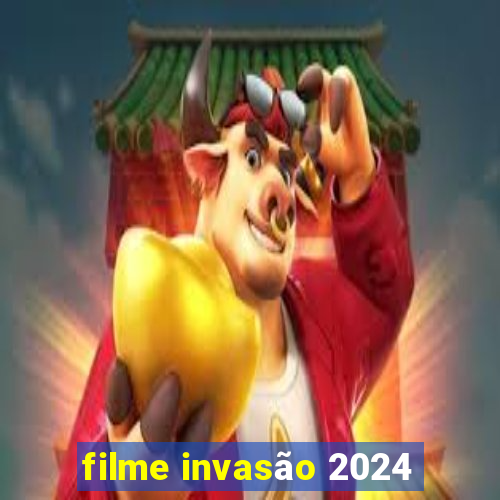 filme invasão 2024