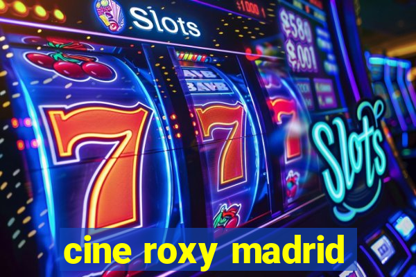 cine roxy madrid