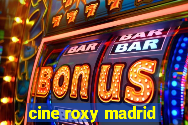 cine roxy madrid