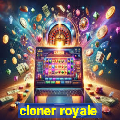 cloner royale