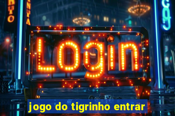 jogo do tigrinho entrar