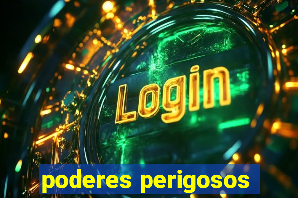 poderes perigosos