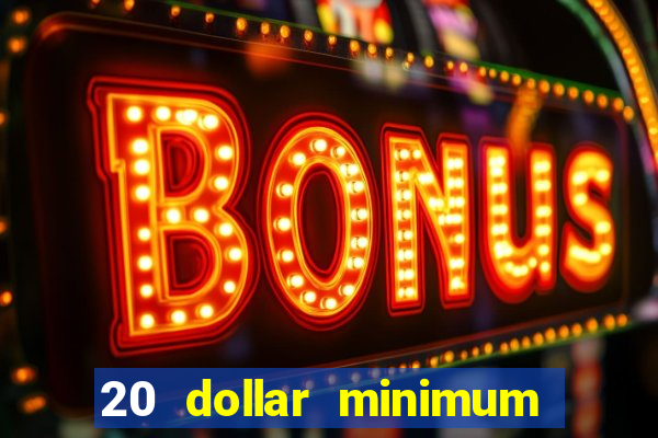 20 dollar minimum deposit casinos