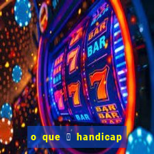 o que 茅 handicap - 1.5