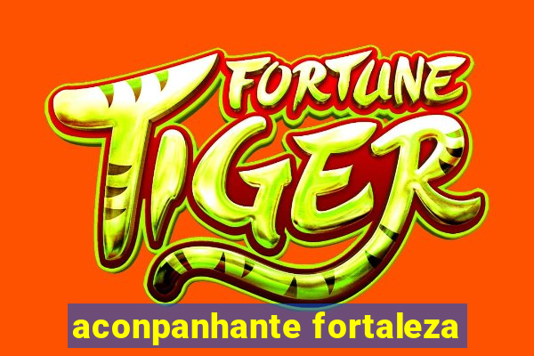 aconpanhante fortaleza