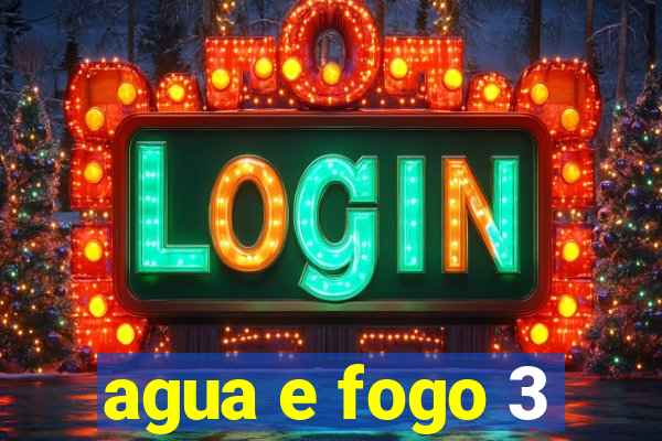 agua e fogo 3