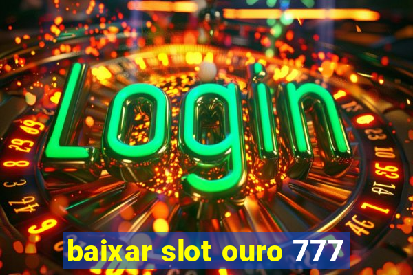 baixar slot ouro 777