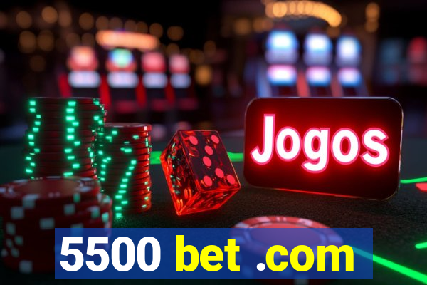 5500 bet .com