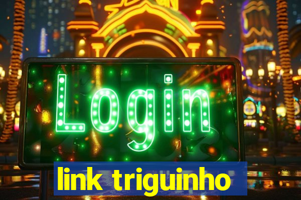 link triguinho